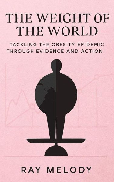 The Weight of the World: Tackling the Obesity Epidemic through Evidence and Action (eBook, ePUB)