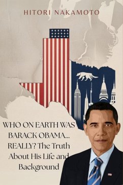 Cover Who On Earth is Barack Obama...Really? The Truth About His Life and Background (eBook, ePUB)