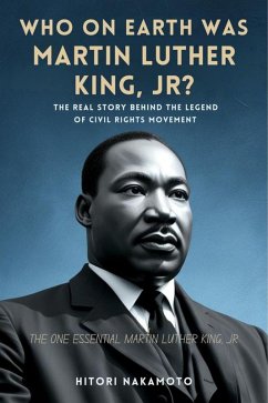 Who On Earth Was Martin Luther King, Jr? The Real Story Behind the Legend of Civil Rights Movement (eBook, ePUB) - Hitori, Nakamoto