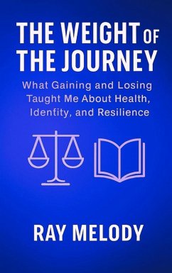 Cover The Weight of the Journey: What Gaining and Losing Weight Taught Me About Health, Identity, and Resilience (eBook, ePUB)