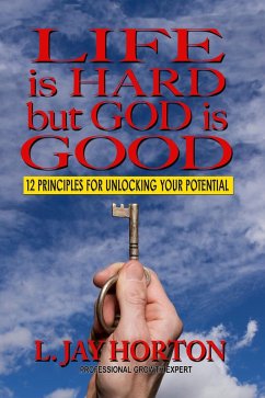 Cover Life is Hard But God is Good- 12 Principles for Unlocking Your Potential (eBook, ePUB)