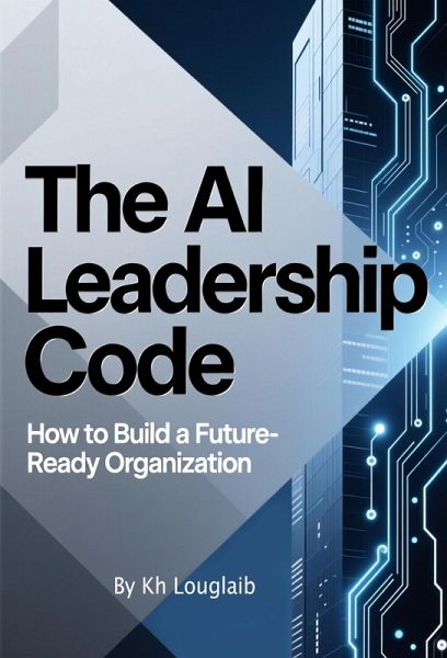 The AI Leadership Code: How to Build a Future-Ready Organization (eBook, ePUB) The AI Leadership Code: How to Build a Future-Ready Organization (eBook, ePUB)