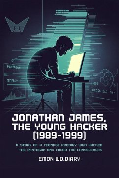 Cover Jonathan James, The Young Hacker (1989-1999): A Story of a Teenage Prodigy who Hacked the Pentagon and Faced the Consequences (eBook, ePUB)