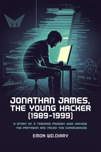 Jonathan James, The Young Hacker (1989-1999): A Story of a Teenage Prodigy who Hacked the Pentagon and Faced the Consequences (eBook, ePUB) Jonathan James, The Young Hacker (1989-1999): A Story of a Teenage Prodigy who Hacked the Pentagon and Faced the Consequences (eBook, ePUB)
