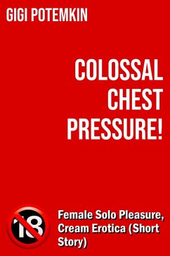 Cover Colossal Chest Pressure! - Female Solo Pleasure, Cream Erotica (Short Story) (eBook, ePUB)