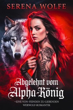 Cover Abgelehnt vom Alpha-König : Eine Von-Feinden-zu-Liebenden Werwolf-Romantik (eBook, ePUB)