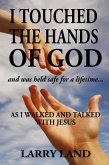 I Touched the Hands of God and Was Held Safe for a Lifetime as I Walked and Talked with Jesus (eBook, ePUB)