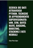 Scienza dei Dati attraverso Python. Tecniche di Apprendimento Supervisionato: KNN, SVM, Bayes Naive, Bagging, Boosting, Stacking e Reti Neurali (DATA SCIENCE) (eBook, ePUB)