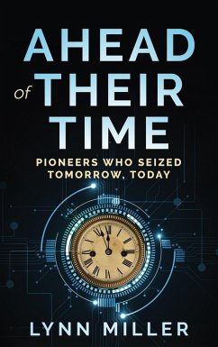 Ahead of Their Time: Pioneers Who Seized Tomorrow, Today (eBook, ePUB) - Miller, Lynn