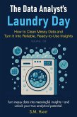 The Data Analyst's Laundry Day: How to Clean Messy Data and Turn It Into Reliable, Ready-to-Use Insights (Data Analytics, #4) (eBook, ePUB) The Data Analyst's Laundry Day: How to Clean Messy Data and Turn It Into Reliable, Ready-to-Use Insights (Data Analytics, #4) (eBook, ePUB)