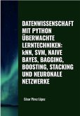 Datenwissenschaft mit Python Überwachte Lerntechniken: KNN, SVM, Naive Bayes, Bagging, Boosting, Stacking und Neuronale Netzwerke (DATA SCIENCE) (eBook, ePUB)