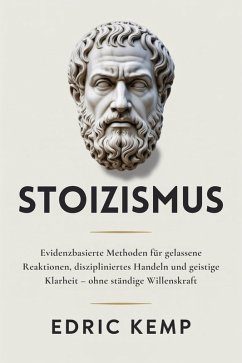 Cover Stoizismus: Evidenzbasierte Methoden für gelassene Reaktionen, diszipliniertes Handeln und geistige Klarheit - ohne ständige Willenskraft (eBook, ePUB)