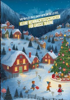 Kleine Weihnachtsgeschichten für große Träume: Die beliebtesten Kinderbücher zu Weihnachten - Weihnachtsroman! Das große Weihnachtsbuch für Kinder - Kurzgeschichten rund um Weihnachten Kleine Weihnachtsgeschichten für große Träume: Die beliebtesten Kinderbücher zu Weihnachten - Weihnachtsroman! Das große Weihnachtsbuch für Kinder - Kurzgeschichten rund um Weihnachten