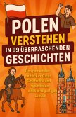 Polen verstehen in 99 überraschenden Geschichten Polen verstehen in 99 überraschenden Geschichten
