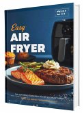 Easy Airfryer: Von schnellen Klassikern bis hin zu neuen Ideen   Alles aus deiner Heißluftfritteuse - Das Kochbuch
