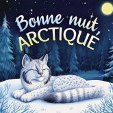 Bonne nuit, Arctique : Une tendre histoire du soir pour les enfants   À partir de 2 ans pour aider les petits à s'endorm
