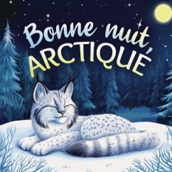 Cover Bonne nuit, Arctique : Une tendre histoire du soir pour les enfants   À partir de 2 ans pour aider les petits à s'endorm