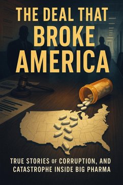 Cover The Deal That Broke America, True Stories of Corruption, Collusion, and Catastrophe Inside Big Pharma (eBook, ePUB)