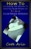 How To Successfully Get Women To Send You Nude Photos On Social Media Websites (eBook, ePUB)