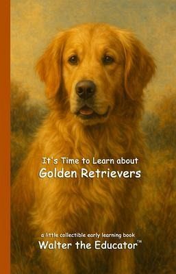 It's Time to Learn about Golden Retrievers (eBook, ePUB) It's Time to Learn about Golden Retrievers (eBook, ePUB)