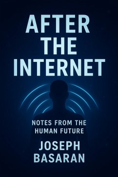 After the Internet: Notes from the Human Future (eBook, ePUB) - Basaran, Joseph