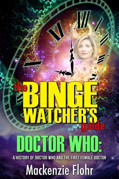 Cover The Binge Watcher's Guide Dr. Who A History of Dr. Who and the First Female Doctor-An Unofficial Guide (eBook, ePUB)