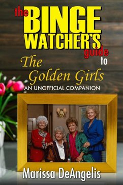 The Binge Watcher's Guide to The Golden Girls - An Unofficial Guide (eBook, ePUB) - Deangelis, Marissa