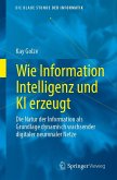 Wie Information Intelligenz und KI erzeugt Wie Information Intelligenz und KI erzeugt