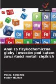 Analiza fizykochemiczna gleby i owoców pod k¿tem zawarto¿ci metali ci¿¿kich