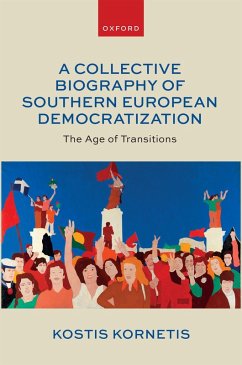 A Collective Biography of Southern European Democratization - Kornetis, Kostis A Collective Biography of Southern European Democratization - Kornetis, Kostis