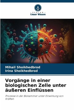 Vorgänge in einer biologischen Zelle unter äußeren Einflüssen - Shoikhedbrod, Mihail;Shoikhedbrod, Irina Vorgänge in einer biologischen Zelle unter äußeren Einflüssen - Shoikhedbrod, Mihail;Shoikhedbrod, Irina