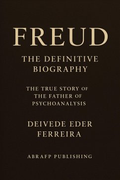 Cover Freud - The Definitive Biography: The True Story of the Father of Psychoanalysis (Behind the Theory: The Lives of the Great Psychoanalysts, #1) (eBook, ePUB)