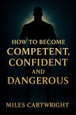 How to Become Competent, Confident, and Dangerous (eBook, ePUB)