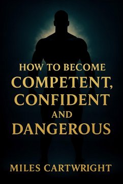 How to Become Competent, Confident, and Dangerous (eBook, ePUB) - Cartwright, Miles