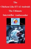 The Chicken-Like ET AI Android:The Ultimate Interstellar Ambassador (ET Alien Amdroid Forensics Series, #1) (eBook, ePUB)