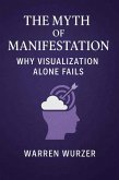 The Myth of Manifestation: Why Visualization Alone Fails (eBook, ePUB) The Myth of Manifestation: Why Visualization Alone Fails (eBook, ePUB)
