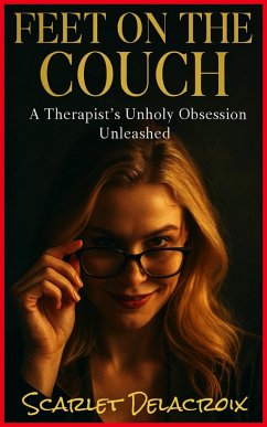 Feet on the Couch: A Therapist's Unholy Obsession Unleashed (Addictive Filth, #8) (eBook, ePUB) - Delacroix, Scarlet Feet on the Couch: A Therapist's Unholy Obsession Unleashed (Addictive Filth, #8) (eBook, ePUB) - Delacroix, Scarlet
