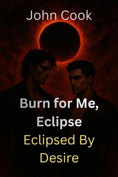 Burn for Me, Eclipse (Eclipsed by Desire, #3) (eBook, ePUB) - Cook, John Burn for Me, Eclipse (Eclipsed by Desire, #3) (eBook, ePUB) - Cook, John