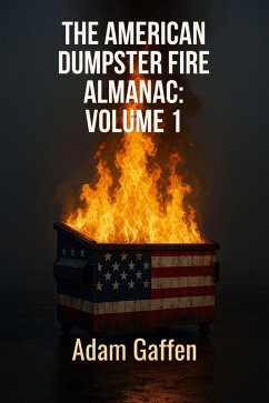 Cover The American Dumpster Fire Almanac Volume One: A Field Guide to the Flaming Trash Heap Formerly Known as Democracy (eBook, ePUB)