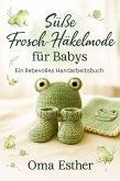 Süße Frosch-Häkelmode für Babys (eBook, ePUB) Süße Frosch-Häkelmode für Babys (eBook, ePUB)