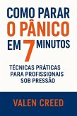 Como Parar o Pânico em 7 Minutos: Técnicas Práticas para Profissionais Sob Pressão (eBook, ePUB)