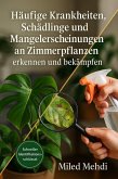 Häufige Krankheiten, Schädlinge und Mangelerscheinungen an Zimmerpflanzen erkennen und bekämpfen (eBook, ePUB)