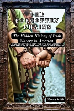 The Forgotten Chains: The Hidden History of Irish Slavery in America (eBook, ePUB) - Wolfe, Shawn
