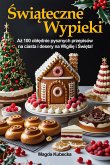 Swiateczne wypieki. Az 100 oblednie pysznych przepisów na ciasta i desery na Wigilie i Swieta! (eBook, ePUB)