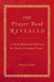 The Prayer Book Revealed: A Brief Illustrated History of the Book of Common Prayer (eBook, ePUB) The Prayer Book Revealed: A Brief Illustrated History of the Book of Common Prayer (eBook, ePUB)