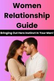 Women Relationship Guide: Bringing Out Hero Instinct In Your Man! (eBook, ePUB)