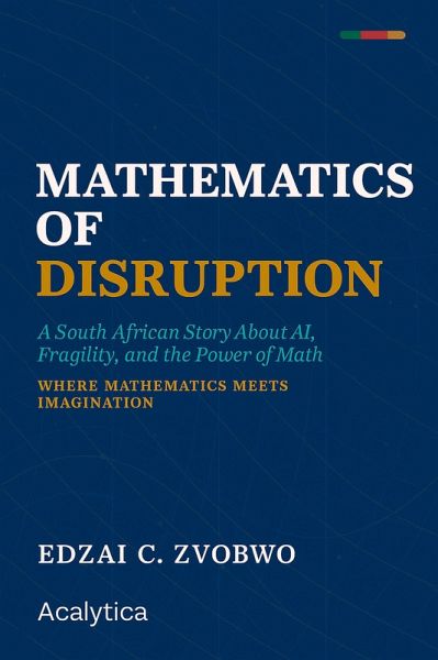 Mathematics of Disruption A South African Story About AI, Fragility, and the Power of Math (eBook, ePUB)