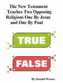 The New Testament Teaches Two Opposing Religions One By Jesus and One By Paul (eBook, ePUB)