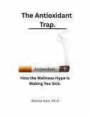 The Antioxidant Trap. How the Wellness Hype Is Making You Sick. (eBook, ePUB)