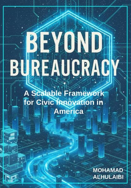 Beyond Bureaucracy: A Scalable Framework for Civic Innovation in America (eBook, ePUB) Beyond Bureaucracy: A Scalable Framework for Civic Innovation in America (eBook, ePUB)